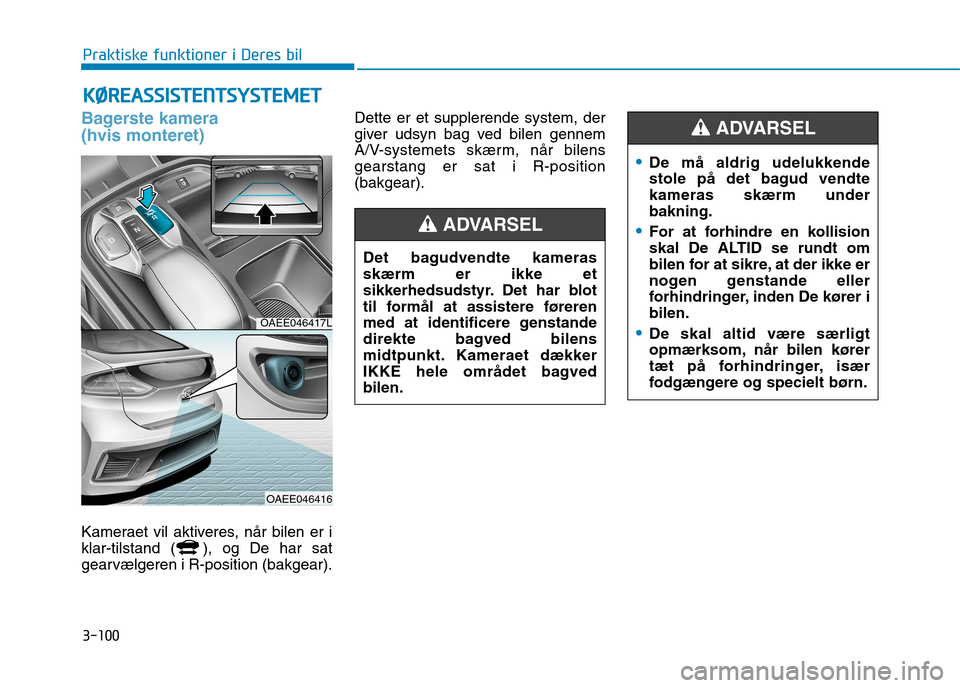 Hyundai Ioniq Electric 2017 Instruktionsbog (in Danish) 3-100
Praktiske funktioner i Deres bilK
K ØØ RREEAA SSSSIISS TT EENN TTSSYY SSTT EEMM EETT
Bagerste kamera (hvis monteret)
Kameraet vil aktiveres, når bilen er i
klar-tilstand ( ), og De har s Hyundai Ioniq Electric 2017 Instruktionsbog (in Danish) 3-100
Praktiske funktioner i Deres bilK
K ØØ RREEAA SSSSIISS TT EENN TTSSYY SSTT EEMM EETT
Bagerste kamera (hvis monteret)
Kameraet vil aktiveres, når bilen er i
klar-tilstand ( ), og De har s