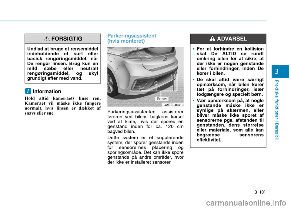 Hyundai Ioniq Electric 2017 Instruktionsbog (in Danish) 3-101
Praktiske funktioner i Deres bil
3
Information
Hold altid kameraets linse ren.
Kameraet vil måske ikke fungere
normalt, hvis linsen er dækket af
snavs eller sne.
Parkeringsassistent (hvis m Hyundai Ioniq Electric 2017 Instruktionsbog (in Danish) 3-101
Praktiske funktioner i Deres bil
3
Information
Hold altid kameraets linse ren.
Kameraet vil måske ikke fungere
normalt, hvis linsen er dækket af
snavs eller sne.
Parkeringsassistent (hvis m