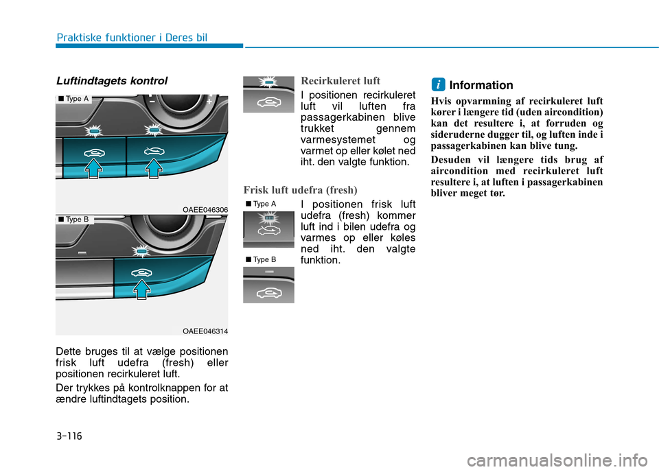 Hyundai Ioniq Electric 2017 Instruktionsbog (in Danish) 3-116
Praktiske funktioner i Deres bil
Luftindtagets kontrol
Dette bruges til at vælge positionen
frisk luft udefra (fresh) eller
positionen recirkuleret luft.
Der trykkes på kontrolknappen for at Hyundai Ioniq Electric 2017 Instruktionsbog (in Danish) 3-116
Praktiske funktioner i Deres bil
Luftindtagets kontrol
Dette bruges til at vælge positionen
frisk luft udefra (fresh) eller
positionen recirkuleret luft.
Der trykkes på kontrolknappen for at