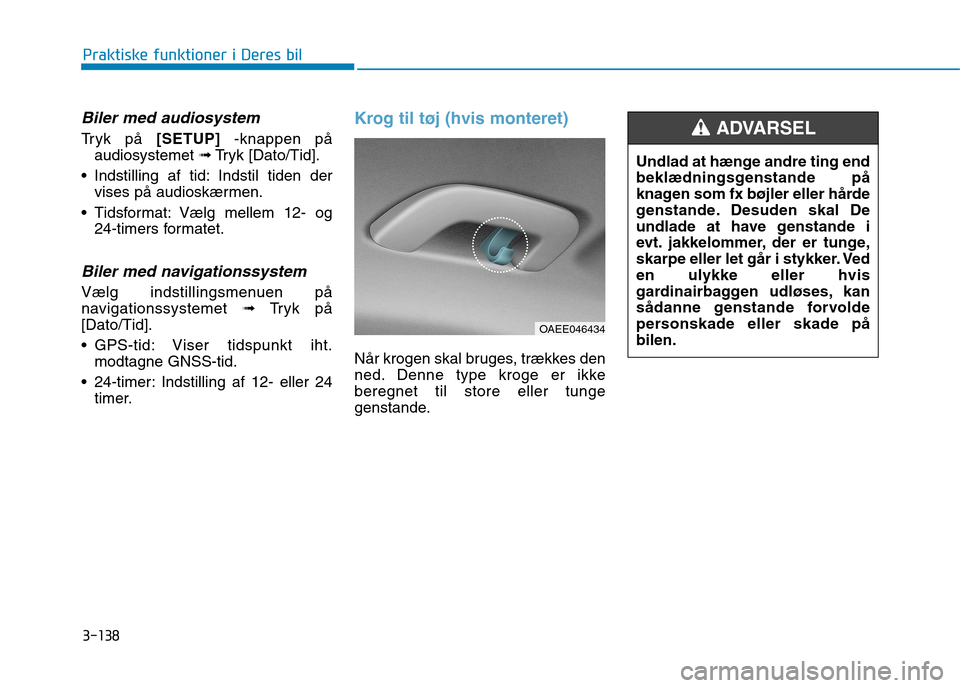 Hyundai Ioniq Electric 2017  Instruktionsbog (in Danish) 3-138
Praktiske funktioner i Deres bil
Biler med audiosystem
Tryk på [SETUP] -knappen på
audiosystemet  ➟Tryk [Dato/Tid].
 Indstilling af tid: Indstil tiden der vises på audioskærmen.
 Tidsforma