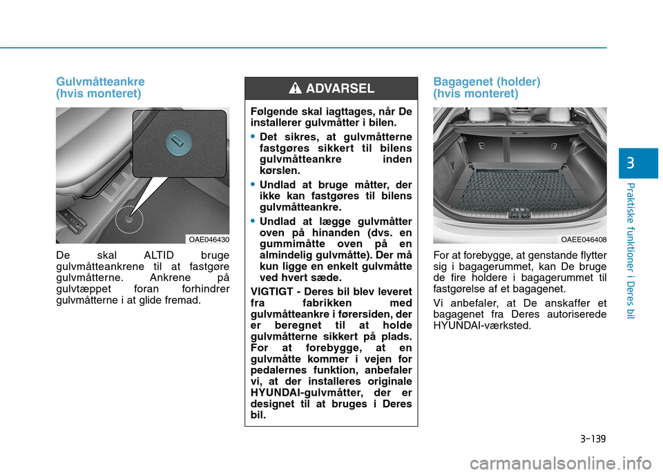 Hyundai Ioniq Electric 2017 Instruktionsbog (in Danish) 3-139
Praktiske funktioner i Deres bil
3
Gulvmåtteankre (hvis monteret)
De skal ALTID bruge
gulvmåtteankrene til at fastgøre
gulvmåtterne. Ankrene på
gulvtæppet foran forhindrer
gulvmåtterne Hyundai Ioniq Electric 2017 Instruktionsbog (in Danish) 3-139
Praktiske funktioner i Deres bil
3
Gulvmåtteankre (hvis monteret)
De skal ALTID bruge
gulvmåtteankrene til at fastgøre
gulvmåtterne. Ankrene på
gulvtæppet foran forhindrer
gulvmåtterne