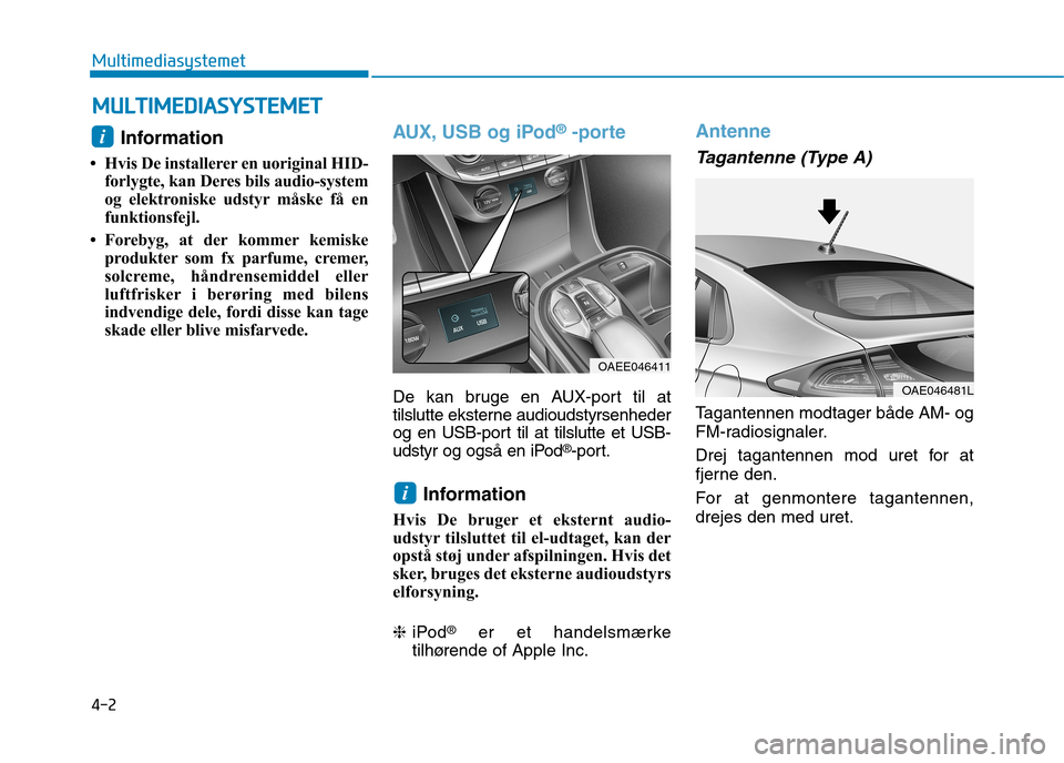 Hyundai Ioniq Electric 2017 Instruktionsbog (in Danish) 4-2
Multimediasystemet
Information
Hvis De installerer en uoriginal HID- forlygte, kan Deres bils audio-system
og elektroniske udstyr måske få en
funktionsfejl.
Forebyg, at der kommer kemiske Hyundai Ioniq Electric 2017 Instruktionsbog (in Danish) 4-2
Multimediasystemet
Information
Hvis De installerer en uoriginal HID- forlygte, kan Deres bils audio-system
og elektroniske udstyr måske få en
funktionsfejl.
Forebyg, at der kommer kemiske
