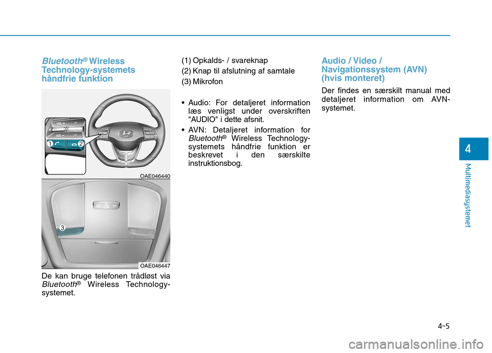 Hyundai Ioniq Electric 2017 Instruktionsbog (in Danish) Bluetooth®Wireless
Technology-systemets håndfrie funktion
De kan bruge telefonen trådløst via
Bluetooth® Wireless Technology-
systemet. (1) Opkalds- / svareknap
(2) Knap til afslutning af samta Hyundai Ioniq Electric 2017 Instruktionsbog (in Danish) Bluetooth®Wireless
Technology-systemets håndfrie funktion
De kan bruge telefonen trådløst via
Bluetooth® Wireless Technology-
systemet. (1) Opkalds- / svareknap
(2) Knap til afslutning af samta