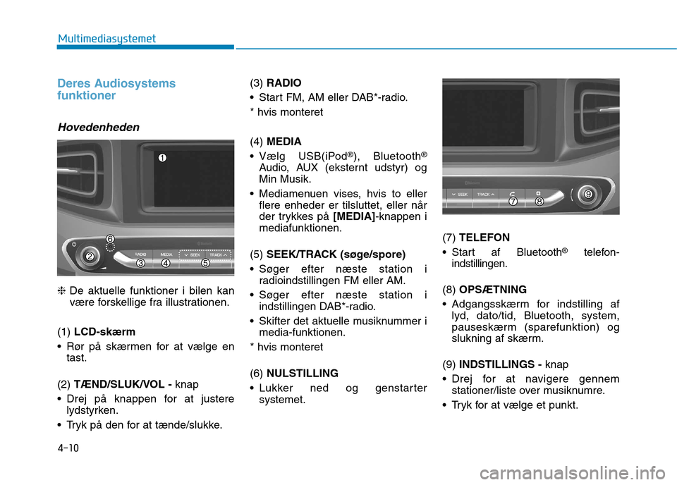 Hyundai Ioniq Electric 2017 Instruktionsbog (in Danish) 4-10
Multimediasystemet
Deres Audiosystems funktioner
Hovedenheden
❈De aktuelle funktioner i bilen kan
være forskellige fra illustrationen.
(1) LCD-skærm
Rør på skærmen for at vælge en tast Hyundai Ioniq Electric 2017 Instruktionsbog (in Danish) 4-10
Multimediasystemet
Deres Audiosystems funktioner
Hovedenheden
❈De aktuelle funktioner i bilen kan
være forskellige fra illustrationen.
(1) LCD-skærm
Rør på skærmen for at vælge en tast