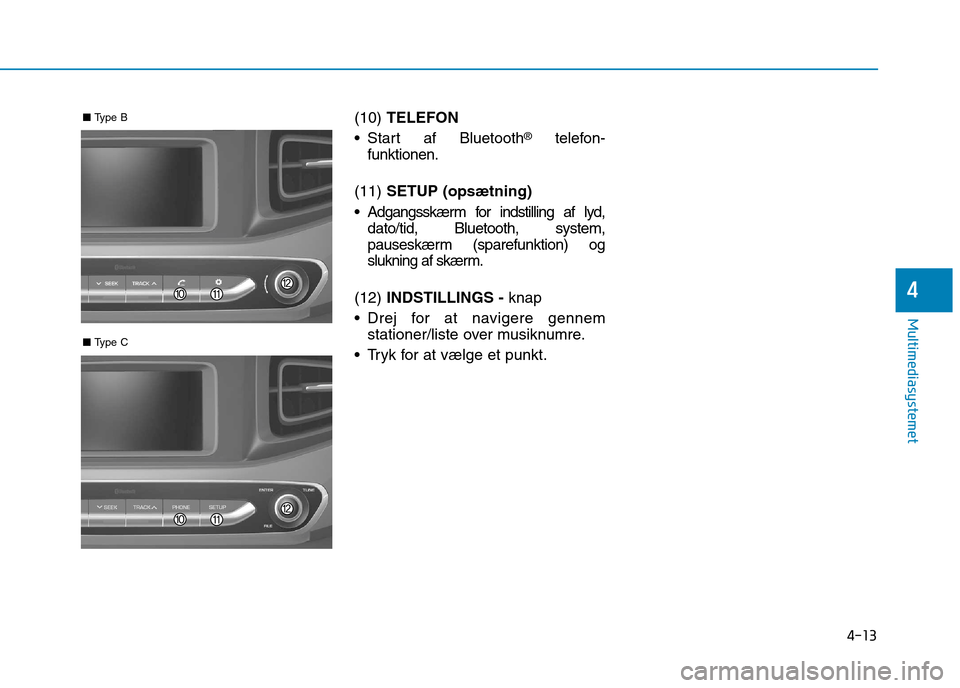 Hyundai Ioniq Electric 2017 Instruktionsbog (in Danish) 4-13
Multimediasystemet
4
(10) TELEFON
Start af Bluetooth ®
telefon-
funktionen.
(11) SETUP (opsætning)
Adgangsskærm for indstilling af lyd, dato/tid, Bluetooth, system,
pauseskærm (sparefunkt Hyundai Ioniq Electric 2017 Instruktionsbog (in Danish) 4-13
Multimediasystemet
4
(10) TELEFON
Start af Bluetooth ®
telefon-
funktionen.
(11) SETUP (opsætning)
Adgangsskærm for indstilling af lyd, dato/tid, Bluetooth, system,
pauseskærm (sparefunkt