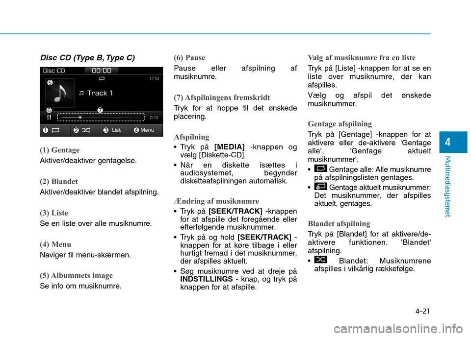 Hyundai Ioniq Electric 2017 Instruktionsbog (in Danish) 4-21
Multimediasystemet
4
Disc CD (Type B, Type C)
(1) Gentage
Aktiver/deaktiver gentagelse.
(2) Blandet
Aktiver/deaktiver blandet afspilning.
(3) Liste
Se en liste over alle musiknumre.
(4) Menu
Navi Hyundai Ioniq Electric 2017 Instruktionsbog (in Danish) 4-21
Multimediasystemet
4
Disc CD (Type B, Type C)
(1) Gentage
Aktiver/deaktiver gentagelse.
(2) Blandet
Aktiver/deaktiver blandet afspilning.
(3) Liste
Se en liste over alle musiknumre.
(4) Menu
Navi