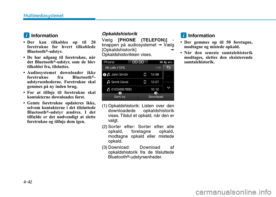 Hyundai Ioniq Electric 2017 Instruktionsbog (in Danish) 4-42
Multimediasystemet
Information
Der kan tilkobles op til 20 foretrukne for hvert tilkoblede
Bluetooth ®
-udstyr.
De har adgang til foretrukne, når det Bluetooth ®
-udstyr, som de blev
tilk Hyundai Ioniq Electric 2017 Instruktionsbog (in Danish) 4-42
Multimediasystemet
Information
Der kan tilkobles op til 20 foretrukne for hvert tilkoblede
Bluetooth ®
-udstyr.
De har adgang til foretrukne, når det Bluetooth ®
-udstyr, som de blev
tilk