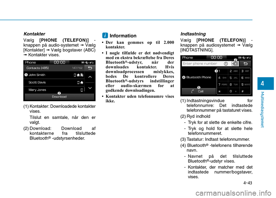 Hyundai Ioniq Electric 2017  Instruktionsbog (in Danish) 4-43
Multimediasystemet
4
Kontakter
Vælg [PHONE (TELEFON)] -
knappen på audio-systemet  ➟Vælg
[Kontakter]  ➟Vælg bogstaver (ABC)
➟ Kontakter vises.
(1) Kontakter: Downloadede kontakter vises