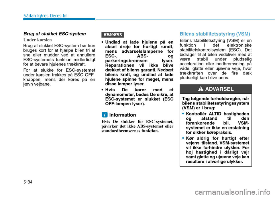 Hyundai Ioniq Electric 2017 Instruktionsbog (in Danish) 5-34
Sådan køres Deres bil
Brug af slukket ESC-system
Under kørslen
Brug af slukket ESC-system bør kun
bruges kort for at hjælpe bilen fri af
sne eller mudder ved at annullere
ESC-systemets fun Hyundai Ioniq Electric 2017 Instruktionsbog (in Danish) 5-34
Sådan køres Deres bil
Brug af slukket ESC-system
Under kørslen
Brug af slukket ESC-system bør kun
bruges kort for at hjælpe bilen fri af
sne eller mudder ved at annullere
ESC-systemets fun
