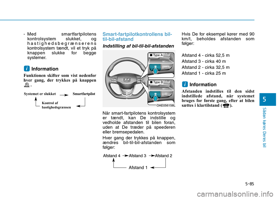 Hyundai Ioniq Electric 2017 Instruktionsbog (in Danish) 5-85
Sådan køres Deres bil
5
- Med smartfartpilotenskontrolsystem slukket, og
hastighedsbegrænserens
kontrolsystem tændt, vil et tryk på
knappen slukke for begge
systemer.
Information
Funktionen Hyundai Ioniq Electric 2017 Instruktionsbog (in Danish) 5-85
Sådan køres Deres bil
5
- Med smartfartpilotenskontrolsystem slukket, og
hastighedsbegrænserens
kontrolsystem tændt, vil et tryk på
knappen slukke for begge
systemer.
Information
Funktionen