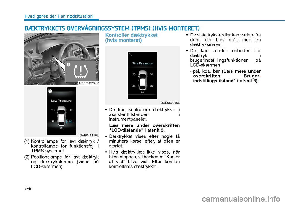 Hyundai Ioniq Electric 2017 Instruktionsbog (in Danish) 6-8
(1) Kontrollampe for lavt dæktryk /
kontrollampe for funktionsfejl i TPMS-systemet
(2) Positionslampe for lavt dæktryk og dæktrykslampe (vises på
LCD-skærmen)
Kontrollér dæktrykket (hvis mo Hyundai Ioniq Electric 2017 Instruktionsbog (in Danish) 6-8
(1) Kontrollampe for lavt dæktryk /
kontrollampe for funktionsfejl i TPMS-systemet
(2) Positionslampe for lavt dæktryk og dæktrykslampe (vises på
LCD-skærmen)
Kontrollér dæktrykket (hvis mo