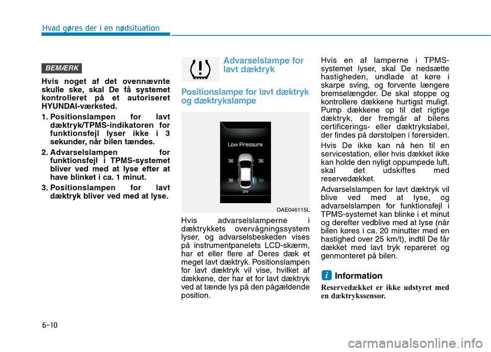 Hyundai Ioniq Electric 2017 Instruktionsbog (in Danish) 6-10
Hvis noget af det ovennævnte
skulle ske, skal De få systemet
kontrolleret på et autoriseret
HYUNDAI-værksted.
1. Positionslampen for lavt
dæktryk/TPMS-indikatoren for
funktionsfejl lyser Hyundai Ioniq Electric 2017 Instruktionsbog (in Danish) 6-10
Hvis noget af det ovennævnte
skulle ske, skal De få systemet
kontrolleret på et autoriseret
HYUNDAI-værksted.
1. Positionslampen for lavt
dæktryk/TPMS-indikatoren for
funktionsfejl lyser