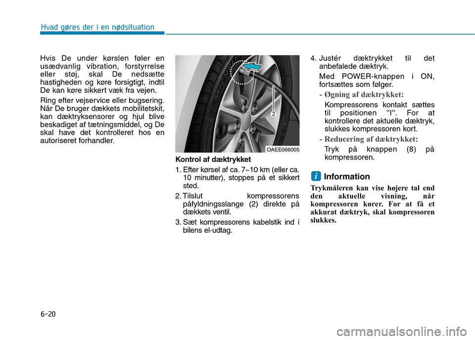 Hyundai Ioniq Electric 2017 Instruktionsbog (in Danish) 6-20
Hvad gøres der i en nødsituation
Hvis De under kørslen føler en
usædvanlig vibration, forstyrrelse
eller støj, skal De nedsætte
hastigheden og køre forsigtigt, indtil
De kan køre sikker Hyundai Ioniq Electric 2017 Instruktionsbog (in Danish) 6-20
Hvad gøres der i en nødsituation
Hvis De under kørslen føler en
usædvanlig vibration, forstyrrelse
eller støj, skal De nedsætte
hastigheden og køre forsigtigt, indtil
De kan køre sikker