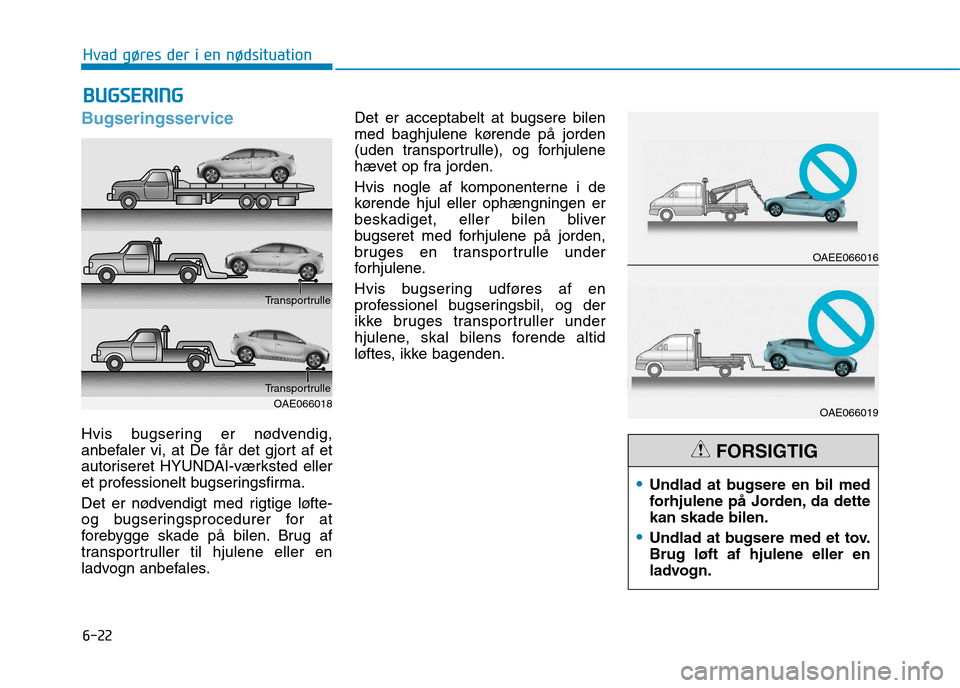 Hyundai Ioniq Electric 2017 Instruktionsbog (in Danish) 6-22
Hvad gøres der i en nødsituation
Bugseringsservice
Hvis bugsering er nødvendig,
anbefaler vi, at De får det gjort af et
autoriseret HYUNDAI-værksted eller
et professionelt bugseringsfirma. Hyundai Ioniq Electric 2017 Instruktionsbog (in Danish) 6-22
Hvad gøres der i en nødsituation
Bugseringsservice
Hvis bugsering er nødvendig,
anbefaler vi, at De får det gjort af et
autoriseret HYUNDAI-værksted eller
et professionelt bugseringsfirma.