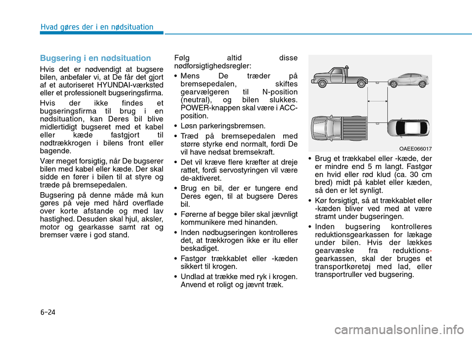 Hyundai Ioniq Electric 2017 Instruktionsbog (in Danish) 6-24
Hvad gøres der i en nødsituation
Bugsering i en nødsituation
Hvis det er nødvendigt at bugsere
bilen, anbefaler vi, at De får det gjort
af et autoriseret HYUNDAI-værksted
eller et professi Hyundai Ioniq Electric 2017 Instruktionsbog (in Danish) 6-24
Hvad gøres der i en nødsituation
Bugsering i en nødsituation
Hvis det er nødvendigt at bugsere
bilen, anbefaler vi, at De får det gjort
af et autoriseret HYUNDAI-værksted
eller et professi