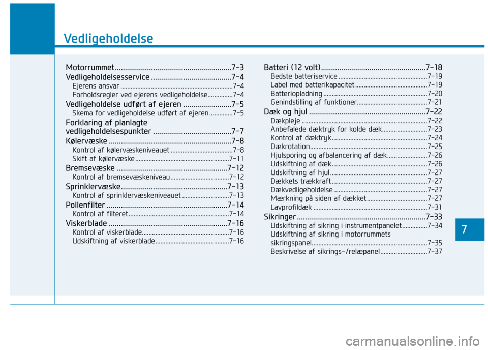 Hyundai Ioniq Electric 2017 Instruktionsbog (in Danish) 7
Vedligeholdelse
7
Vedligeholdelse
Motorrummet ..........................................................7-3
Vedligeholdelsesservice ........................................7-4Ejerens ansvar ....... Hyundai Ioniq Electric 2017 Instruktionsbog (in Danish) 7
Vedligeholdelse
7
Vedligeholdelse
Motorrummet ..........................................................7-3
Vedligeholdelsesservice ........................................7-4Ejerens ansvar .......