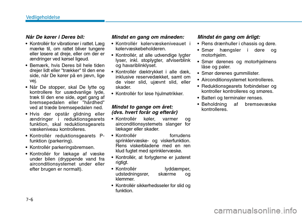 Hyundai Ioniq Electric 2017 Instruktionsbog (in Danish) 7-6
Vedligeholdelse
Når De kører i Deres bil:
Kontrollér for vibrationer i rattet. Lægmærke til, om rattet bliver tungere
eller løsere at dreje, eller om der er
ændringer ved kørsel ligeud.
Hyundai Ioniq Electric 2017 Instruktionsbog (in Danish) 7-6
Vedligeholdelse
Når De kører i Deres bil:
Kontrollér for vibrationer i rattet. Lægmærke til, om rattet bliver tungere
eller løsere at dreje, eller om der er
ændringer ved kørsel ligeud.