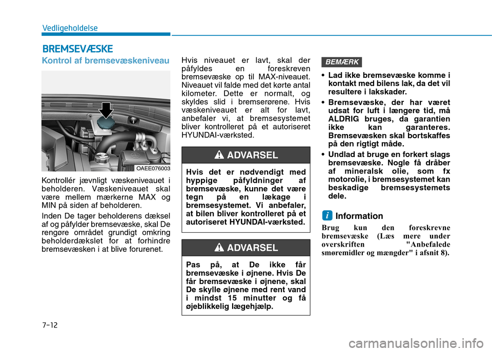 Hyundai Ioniq Electric 2017 Instruktionsbog (in Danish) BBRREEMM SSEE VV ÆÆ SSKK EE
Kontrol af bremsevæskeniveau
Kontrollér jævnligt væskeniveauet i
beholderen. Væskeniveauet skal
være mellem mærkerne MAX ogMIN på siden af beholderen. Inden De t Hyundai Ioniq Electric 2017 Instruktionsbog (in Danish) BBRREEMM SSEE VV ÆÆ SSKK EE
Kontrol af bremsevæskeniveau
Kontrollér jævnligt væskeniveauet i
beholderen. Væskeniveauet skal
være mellem mærkerne MAX ogMIN på siden af beholderen. Inden De t