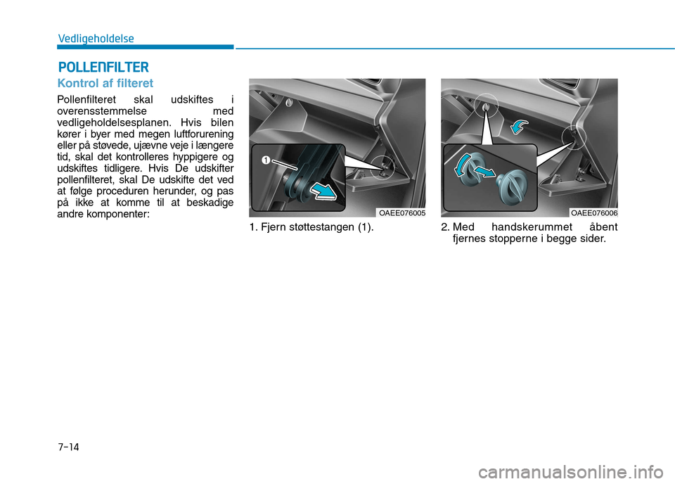 Hyundai Ioniq Electric 2017 Instruktionsbog (in Danish) 7-14
VedligeholdelseP
P OO LLLLEE NN FFIILL TT EERR
Kontrol af filteret
Pollenfilteret skal udskiftes i
overensstemmelse med
vedligeholdelsesplanen. Hvis bilen
kører i byer med megen luftforurening
Hyundai Ioniq Electric 2017 Instruktionsbog (in Danish) 7-14
VedligeholdelseP
P OO LLLLEE NN FFIILL TT EERR
Kontrol af filteret
Pollenfilteret skal udskiftes i
overensstemmelse med
vedligeholdelsesplanen. Hvis bilen
kører i byer med megen luftforurening