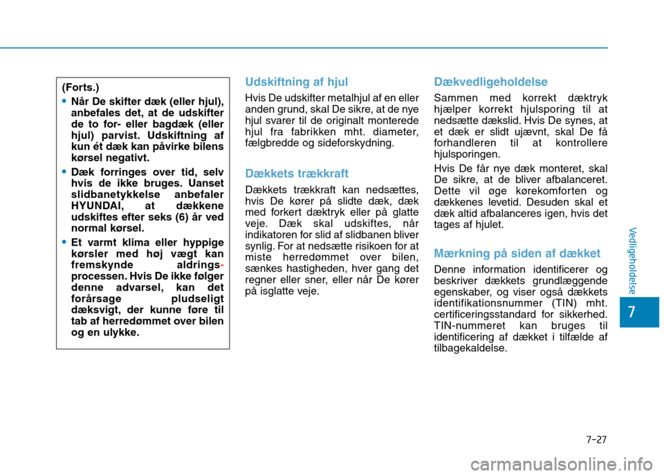 Hyundai Ioniq Electric 2017 Instruktionsbog (in Danish) 7-27
7
Vedligeholdelse
Udskiftning af hjul
Hvis De udskifter metalhjul af en eller
anden grund, skal De sikre, at de nye
hjul svarer til de originalt monterede
hjul fra fabrikken mht. diameter,
fælg Hyundai Ioniq Electric 2017 Instruktionsbog (in Danish) 7-27
7
Vedligeholdelse
Udskiftning af hjul
Hvis De udskifter metalhjul af en eller
anden grund, skal De sikre, at de nye
hjul svarer til de originalt monterede
hjul fra fabrikken mht. diameter,
fælg