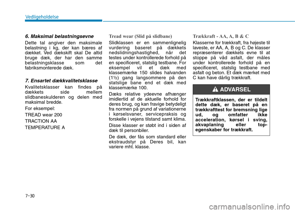 Hyundai Ioniq Electric 2017 Instruktionsbog (in Danish) 7-30
Vedligeholdelse
6. Maksimal belastningsevne
Dette tal angiver den maksimale belastning i kg, der kan bæres af
dækket. Ved dækskift skal De altid
bruge dæk, der har den sammebelastningsklasse Hyundai Ioniq Electric 2017 Instruktionsbog (in Danish) 7-30
Vedligeholdelse
6. Maksimal belastningsevne
Dette tal angiver den maksimale belastning i kg, der kan bæres af
dækket. Ved dækskift skal De altid
bruge dæk, der har den sammebelastningsklasse