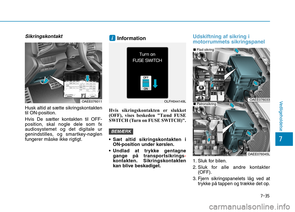 Hyundai Ioniq Electric 2017 Instruktionsbog (in Danish) 7-35
7
Vedligeholdelse
Sikringskontakt
Husk altid at sætte sikringskontakten til ON-position.
Hvis De sætter kontakten til OFF- position, skal nogle dele som fxaudiosystemet og det digitale ur
geni Hyundai Ioniq Electric 2017 Instruktionsbog (in Danish) 7-35
7
Vedligeholdelse
Sikringskontakt
Husk altid at sætte sikringskontakten til ON-position.
Hvis De sætter kontakten til OFF- position, skal nogle dele som fxaudiosystemet og det digitale ur
geni