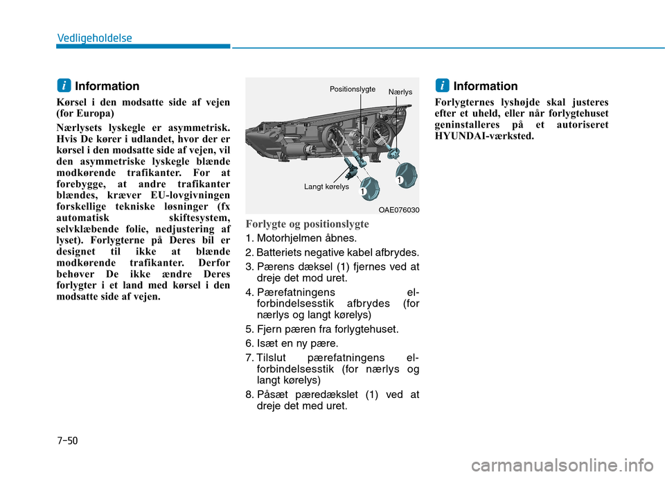 Hyundai Ioniq Electric 2017 Instruktionsbog (in Danish) 7-50
Vedligeholdelse
Information
Kørsel i den modsatte side af vejen
(for Europa)
Nærlysets lyskegle er asymmetrisk.
Hvis De kører i udlandet, hvor der er
kørsel i den modsatte side af vejen, v Hyundai Ioniq Electric 2017 Instruktionsbog (in Danish) 7-50
Vedligeholdelse
Information
Kørsel i den modsatte side af vejen
(for Europa)
Nærlysets lyskegle er asymmetrisk.
Hvis De kører i udlandet, hvor der er
kørsel i den modsatte side af vejen, v