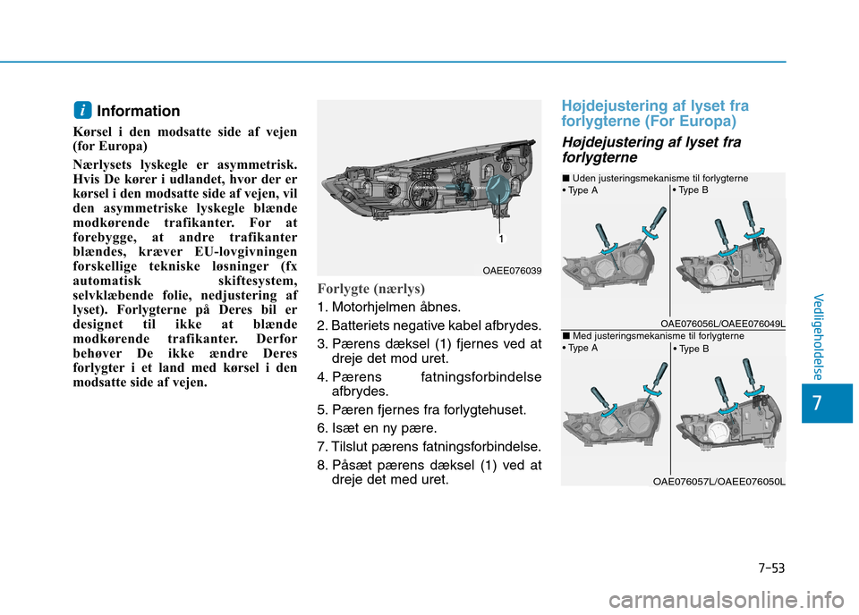 Hyundai Ioniq Electric 2017 Instruktionsbog (in Danish) 7-53
7
Vedligeholdelse
Information
Kørsel i den modsatte side af vejen
(for Europa)
Nærlysets lyskegle er asymmetrisk.
Hvis De kører i udlandet, hvor der er
kørsel i den modsatte side af vejen, Hyundai Ioniq Electric 2017 Instruktionsbog (in Danish) 7-53
7
Vedligeholdelse
Information
Kørsel i den modsatte side af vejen
(for Europa)
Nærlysets lyskegle er asymmetrisk.
Hvis De kører i udlandet, hvor der er
kørsel i den modsatte side af vejen,
