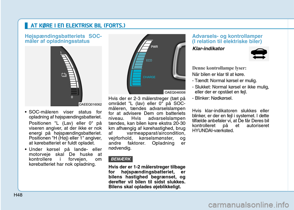 Hyundai Ioniq Electric 2017 Instruktionsbog (in Danish) H48
AATT KK ØØ RREE II EE NN EE LLEE KK TTRR IISS KK BB IILL (( FF OO RRTTSS..))
Højspændingsbatteriets SOC- måler af opladningsstatus
SOC-måleren viser status for
opladning af højs Hyundai Ioniq Electric 2017 Instruktionsbog (in Danish) H48
AATT KK ØØ RREE II EE NN EE LLEE KK TTRR IISS KK BB IILL (( FF OO RRTTSS..))
Højspændingsbatteriets SOC- måler af opladningsstatus
SOC-måleren viser status for
opladning af højs
