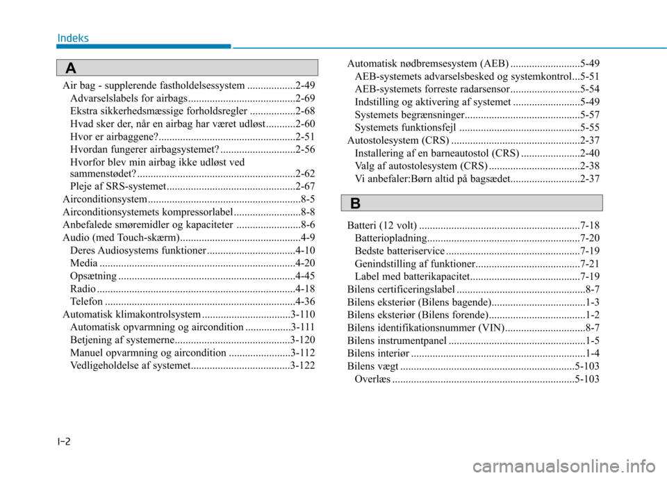 Hyundai Ioniq Electric 2017 Instruktionsbog (in Danish) I-2Air bag - supplerende fastholdelsessystem ..................2-49
Advarselslabels for airbags ........................................2-69
Ekstra sikkerhedsmæssige forholdsregler ................. Hyundai Ioniq Electric 2017 Instruktionsbog (in Danish) I-2Air bag - supplerende fastholdelsessystem ..................2-49
Advarselslabels for airbags ........................................2-69
Ekstra sikkerhedsmæssige forholdsregler .................