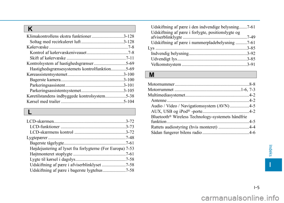 Hyundai Ioniq Electric 2017  Instruktionsbog (in Danish) I-5
Klimakontrollens ekstra funktioner ............................3-128
Soltag med recirkuleret luft .....................................3-128
Kølervæske ..........................................