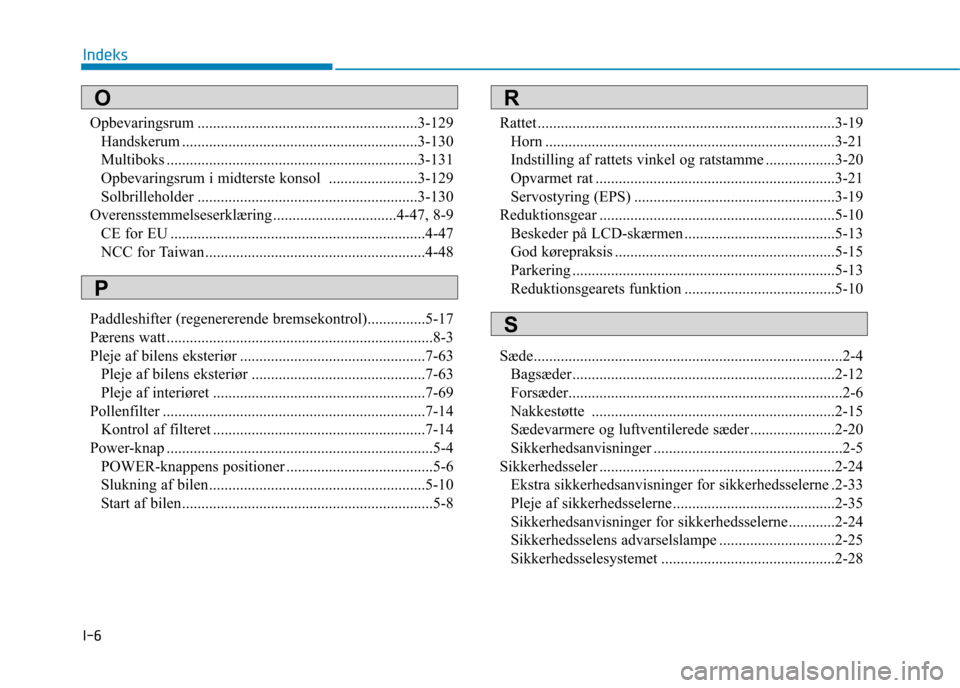 Hyundai Ioniq Electric 2017 Instruktionsbog (in Danish) I-6Opbevaringsrum .........................................................3-129
Handskerum .............................................................3-130
Multiboks .............................. Hyundai Ioniq Electric 2017 Instruktionsbog (in Danish) I-6Opbevaringsrum .........................................................3-129
Handskerum .............................................................3-130
Multiboks ..............................
