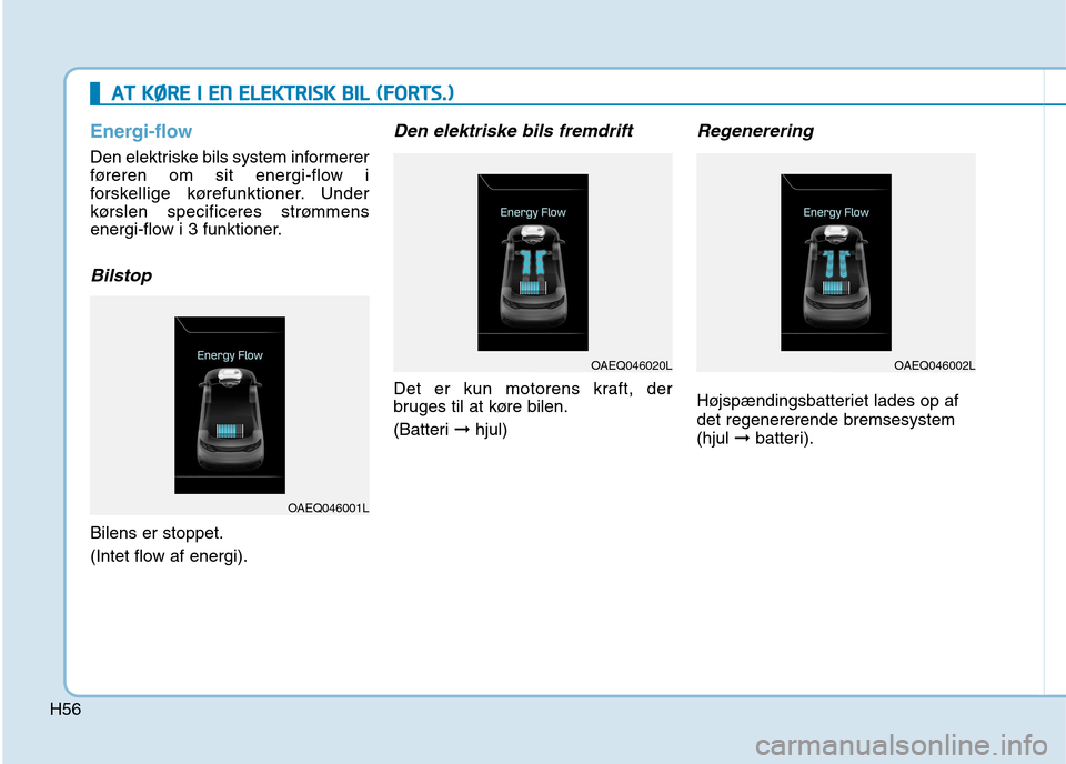 Hyundai Ioniq Electric 2017  Instruktionsbog (in Danish) H56
AATT  KK ØØ RREE  II   EE NN   EE LLEE KK TTRR IISS KK   BB IILL   (( FF OO RRTTSS..))
Energi-flow
Den elektriske bils system informerer 
føreren om sit energi-flow i
forskellige kørefunktione