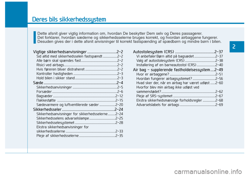 Hyundai Ioniq Electric 2017  Instruktionsbog (in Danish) Deres bils sikkerhedssystem
2
Vigtige sikkerhedsanvisninger .............................2-2Sid altid med sikkerhedsselen fastspændt .................2-2 
Alle børn skal spændes fast ..............