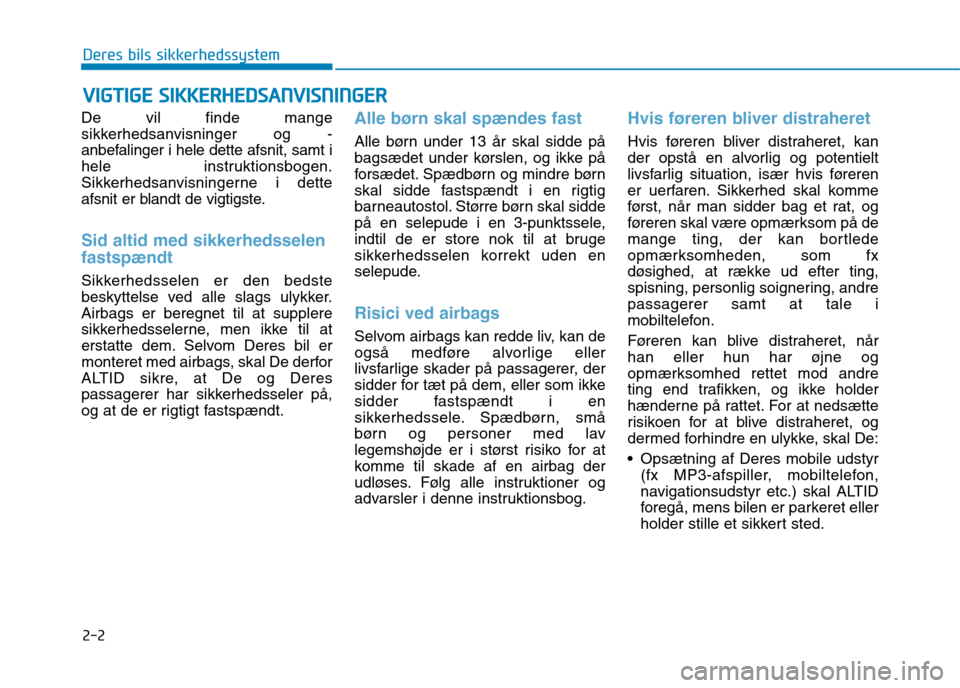 Hyundai Ioniq Electric 2017  Instruktionsbog (in Danish) 2-2
De vil finde mange 
sikkerhedsanvisninger og -
anbefalinger i hele dette afsnit, samt i
hele instruktionsbogen.
Sikkerhedsanvisningerne i dette
afsnit er blandt de vigtigste.
Sid altid med sikkerh