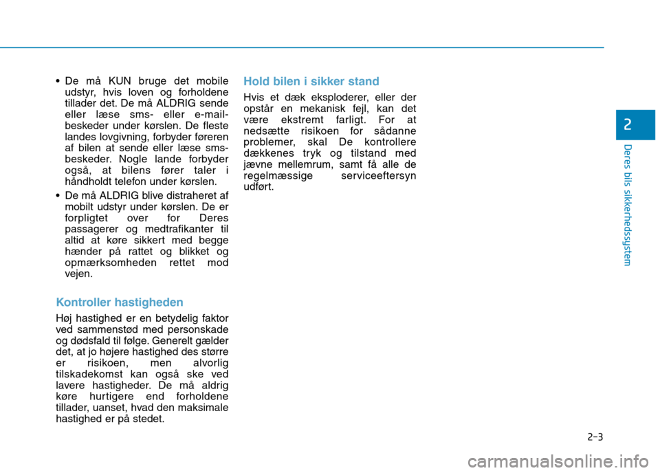 Hyundai Ioniq Electric 2017  Instruktionsbog (in Danish) 2-3
Deres bils sikkerhedssystem
 De må KUN bruge det mobileudstyr, hvis loven og forholdene 
tillader det. De må ALDRIG sendeeller læse sms- eller e-mail-
beskeder under kørslen. De fleste
landes 