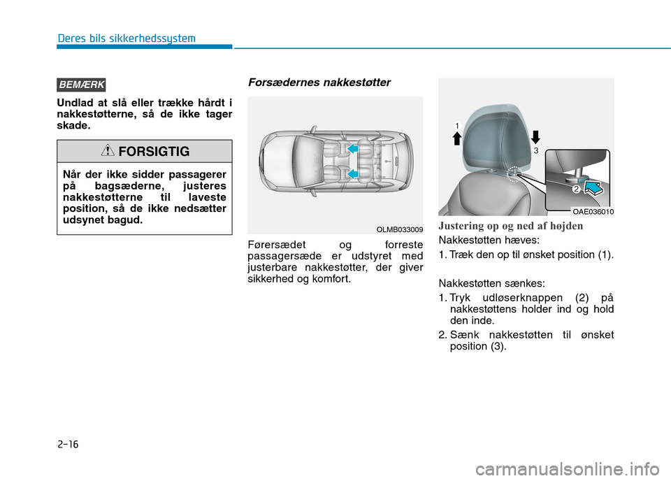 Hyundai Ioniq Electric 2017  Instruktionsbog (in Danish) 2-16
Deres bils sikkerhedssystem
Undlad at slå eller trække hårdt i 
nakkestøtterne, så de ikke tager
skade.
Forsædernes nakkestøtter
Førersædet og forrestepassagersæde er udstyret med
juste