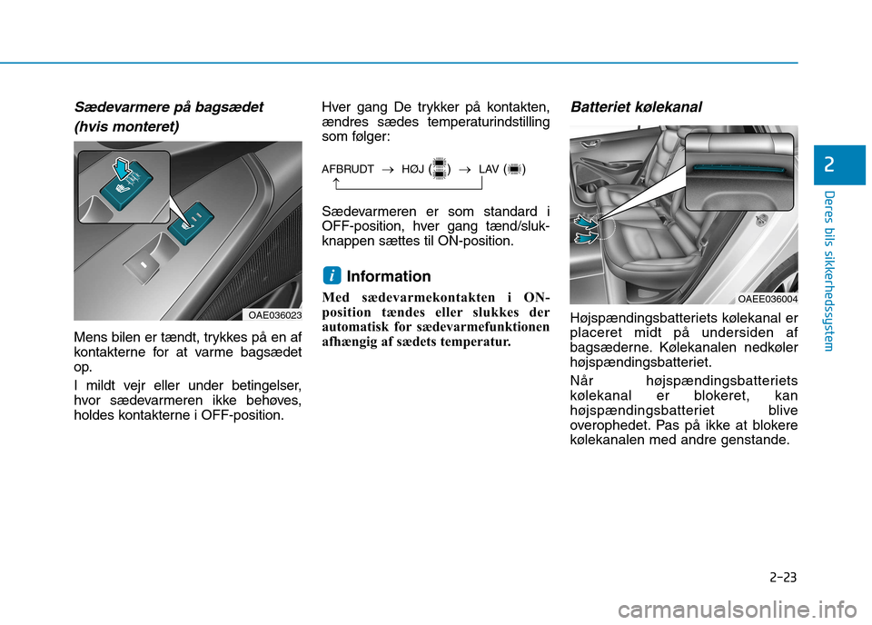 Hyundai Ioniq Electric 2017 Instruktionsbog (in Danish) 2-23
Deres bils sikkerhedssystem
2
Sædevarmere på bagsædet (hvis monteret)
Mens bilen er tændt, trykkes på en af
kontakterne for at varme bagsædet
op.
I mildt vejr eller under betingelser,
hv Hyundai Ioniq Electric 2017 Instruktionsbog (in Danish) 2-23
Deres bils sikkerhedssystem
2
Sædevarmere på bagsædet (hvis monteret)
Mens bilen er tændt, trykkes på en af
kontakterne for at varme bagsædet
op.
I mildt vejr eller under betingelser,
hv