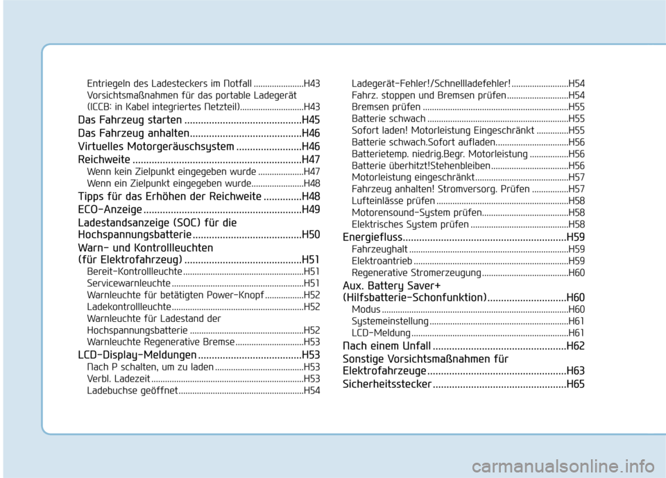 Hyundai Ioniq Electric 2017  Betriebsanleitung (in German) Entriegeln des Ladesteckers im Notfall ......................H43
Vorsichtsmaßnahmen für das portable Ladegerät 
(ICCB: in Kabel integriertes Netzteil)............................H43
Das Fahrzeug st