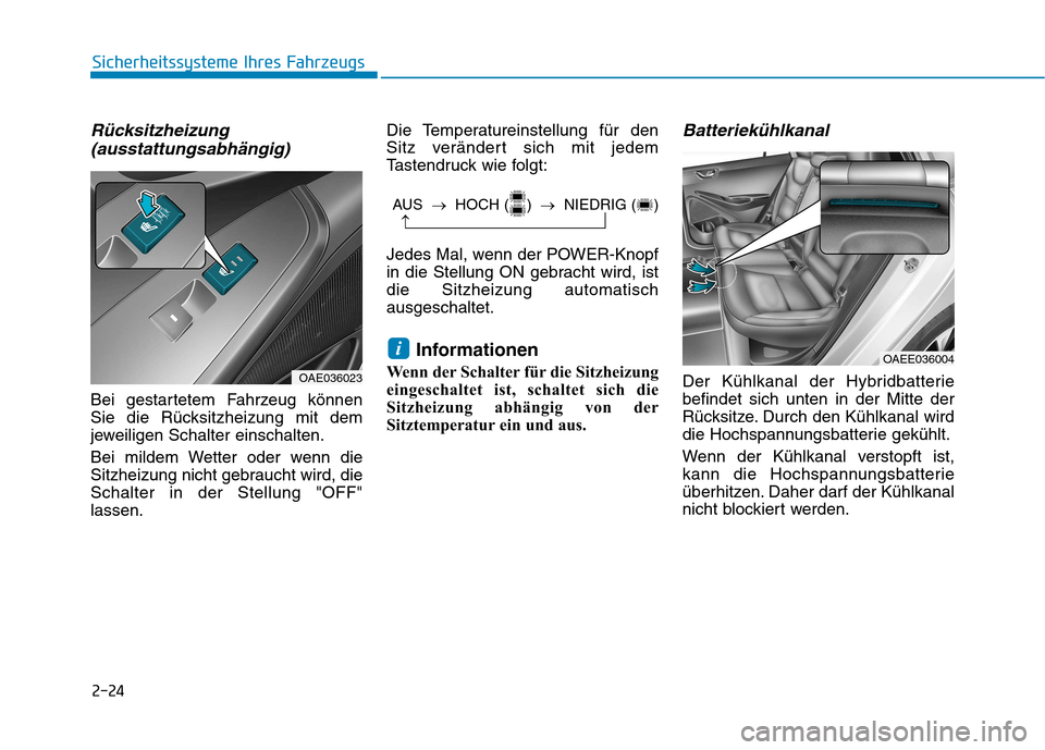 Hyundai Ioniq Electric 2017 Betriebsanleitung (in German) 2-24
Rücksitzheizung(ausstattungsabhängig)
Bei gestartetem Fahrzeug können
Sie die Rücksitzheizung mit dem
jeweiligen Schalter einschalten.
Bei mildem Wetter oder wenn die
Sitzheizung nicht geb Hyundai Ioniq Electric 2017 Betriebsanleitung (in German) 2-24
Rücksitzheizung(ausstattungsabhängig)
Bei gestartetem Fahrzeug können
Sie die Rücksitzheizung mit dem
jeweiligen Schalter einschalten.
Bei mildem Wetter oder wenn die
Sitzheizung nicht geb