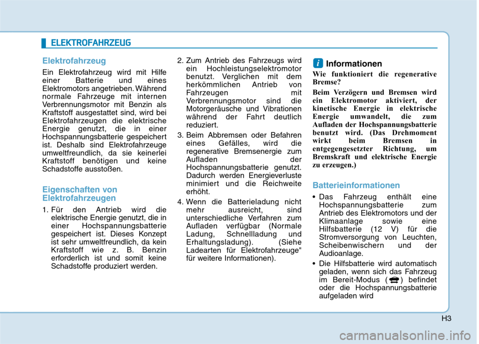 Hyundai Ioniq Electric 2017  Betriebsanleitung (in German) H3
EELLEE KK TTRR OO FFAA HH RRZZEEUU GG
Elektrofahrzeug
Ein Elektrofahrzeug wird mit Hilfe 
einer Batterie und eines
Elektromotors angetrieben. Während
normale Fahrzeuge mit internen
Verbrennungsmot