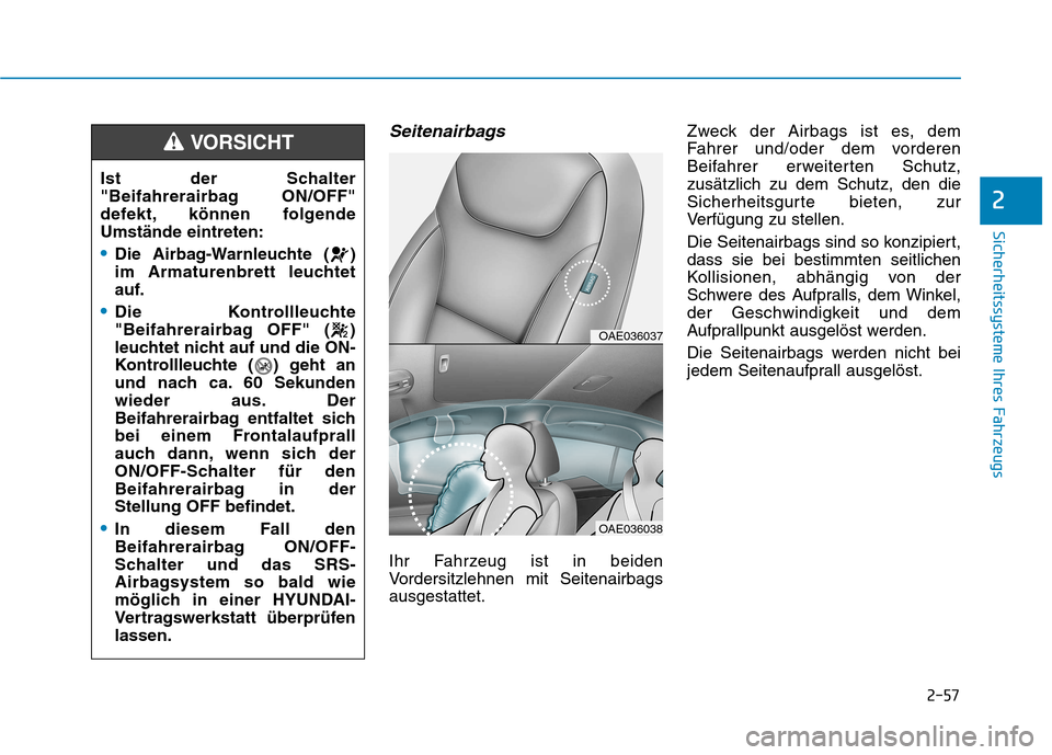 Hyundai Ioniq Electric 2017 Betriebsanleitung (in German) 2-57
Sicherheitssysteme Ihres Fahrzeugs
2
Seitenairbags
Ihr Fahrzeug ist in beiden
Vordersitzlehnen mit Seitenairbagsausgestattet.Zweck der Airbags ist es, dem
Fahrer und/oder dem vorderen
Beifahrer Hyundai Ioniq Electric 2017 Betriebsanleitung (in German) 2-57
Sicherheitssysteme Ihres Fahrzeugs
2
Seitenairbags
Ihr Fahrzeug ist in beiden
Vordersitzlehnen mit Seitenairbagsausgestattet.Zweck der Airbags ist es, dem
Fahrer und/oder dem vorderen
Beifahrer