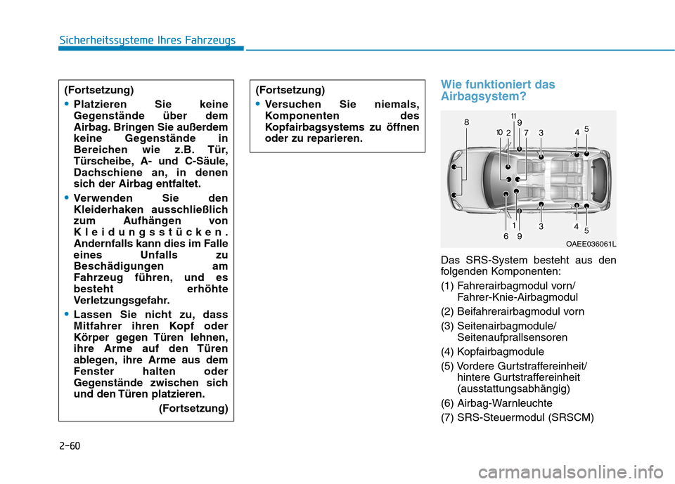 Hyundai Ioniq Electric 2017 Betriebsanleitung (in German) 2-60
Sicherheitssysteme Ihres Fahrzeugs
Wie funktioniert das
Airbagsystem?
Das SRS-System besteht aus den
folgenden Komponenten:
(1) Fahrerairbagmodul vorn/Fahrer-Knie-Airbagmodul
(2) Beifahrerairb Hyundai Ioniq Electric 2017 Betriebsanleitung (in German) 2-60
Sicherheitssysteme Ihres Fahrzeugs
Wie funktioniert das
Airbagsystem?
Das SRS-System besteht aus den
folgenden Komponenten:
(1) Fahrerairbagmodul vorn/Fahrer-Knie-Airbagmodul
(2) Beifahrerairb