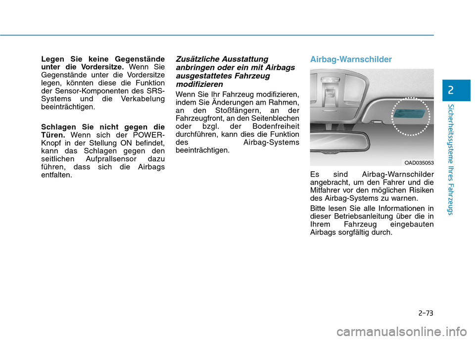 Hyundai Ioniq Electric 2017 Betriebsanleitung (in German) 2-73
Sicherheitssysteme Ihres Fahrzeugs
2
Legen Sie keine Gegenstände
unter die Vordersitze.Wenn Sie
Gegenstände unter die Vordersitzelegen, könnten diese die Funktion
der Sensor-Komponenten des S Hyundai Ioniq Electric 2017 Betriebsanleitung (in German) 2-73
Sicherheitssysteme Ihres Fahrzeugs
2
Legen Sie keine Gegenstände
unter die Vordersitze.Wenn Sie
Gegenstände unter die Vordersitzelegen, könnten diese die Funktion
der Sensor-Komponenten des S