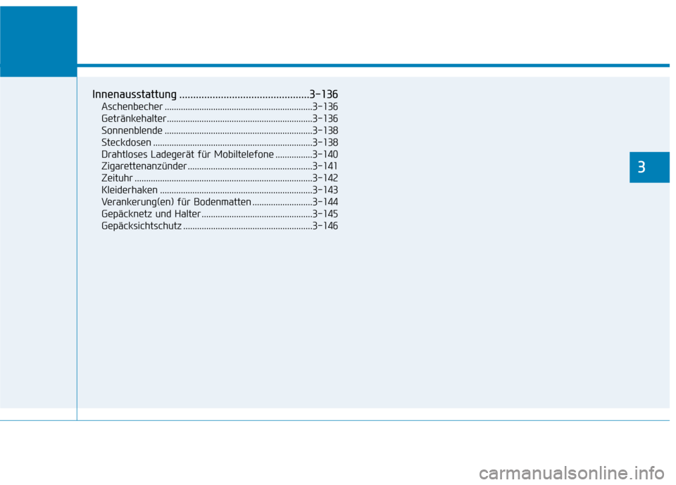 Hyundai Ioniq Electric 2017 Betriebsanleitung (in German) Komfortfunktionen Ihres Fahrzeugs
3
Innenausstattung ...............................................3-136Aschenbecher ................................................................3-136
Getränkeha Hyundai Ioniq Electric 2017 Betriebsanleitung (in German) Komfortfunktionen Ihres Fahrzeugs
3
Innenausstattung ...............................................3-136Aschenbecher ................................................................3-136
Getränkeha