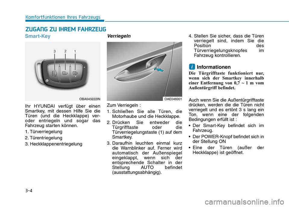 Hyundai Ioniq Electric 2017 Betriebsanleitung (in German) 3-4
Komfortfunktionen Ihres Fahrzeugs
Smart-Key
Ihr HYUNDAI verfügt über einen
Smartkey, mit dessen Hilfe Sie die
Türen (und die Heckklappe) ver-
oder entriegeln und sogar das
Fahrzeug starten kö Hyundai Ioniq Electric 2017 Betriebsanleitung (in German) 3-4
Komfortfunktionen Ihres Fahrzeugs
Smart-Key
Ihr HYUNDAI verfügt über einen
Smartkey, mit dessen Hilfe Sie die
Türen (und die Heckklappe) ver-
oder entriegeln und sogar das
Fahrzeug starten kö