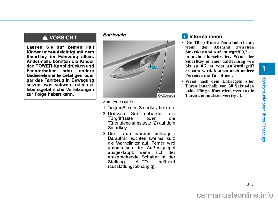 Hyundai Ioniq Electric 2017 Betriebsanleitung (in German) 3-5
Komfortfunktionen Ihres Fahrzeugs
Entriegeln
Zum Entriegeln :
1. Tragen Sie den Smartkey bei sich.
2. Drücken Sie entweder dieTürgrifftaste oder die
Türentriegelungstaste (2) auf dem
Smartkey Hyundai Ioniq Electric 2017 Betriebsanleitung (in German) 3-5
Komfortfunktionen Ihres Fahrzeugs
Entriegeln
Zum Entriegeln :
1. Tragen Sie den Smartkey bei sich.
2. Drücken Sie entweder dieTürgrifftaste oder die
Türentriegelungstaste (2) auf dem
Smartkey