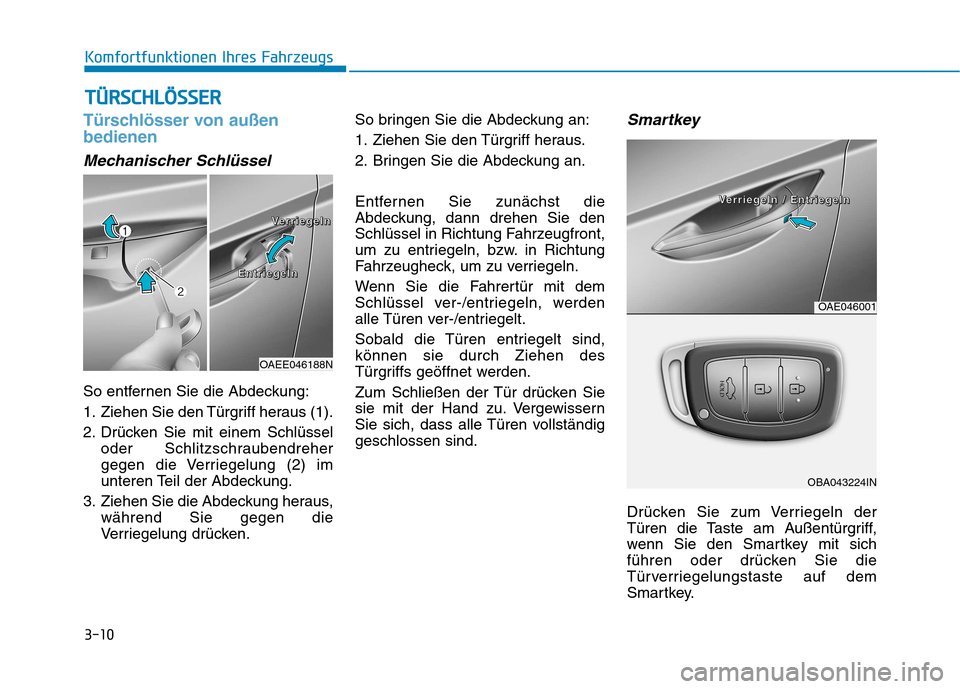 Hyundai Ioniq Electric 2017 Betriebsanleitung (in German) 3-10
Komfortfunktionen Ihres Fahrzeugs
Türschlösser von außen bedienen
Mechanischer Schlüssel
So entfernen Sie die Abdeckung:
1. Ziehen Sie den Türgriff heraus (1).
2. Drücken Sie mit einem Sch Hyundai Ioniq Electric 2017 Betriebsanleitung (in German) 3-10
Komfortfunktionen Ihres Fahrzeugs
Türschlösser von außen bedienen
Mechanischer Schlüssel
So entfernen Sie die Abdeckung:
1. Ziehen Sie den Türgriff heraus (1).
2. Drücken Sie mit einem Sch