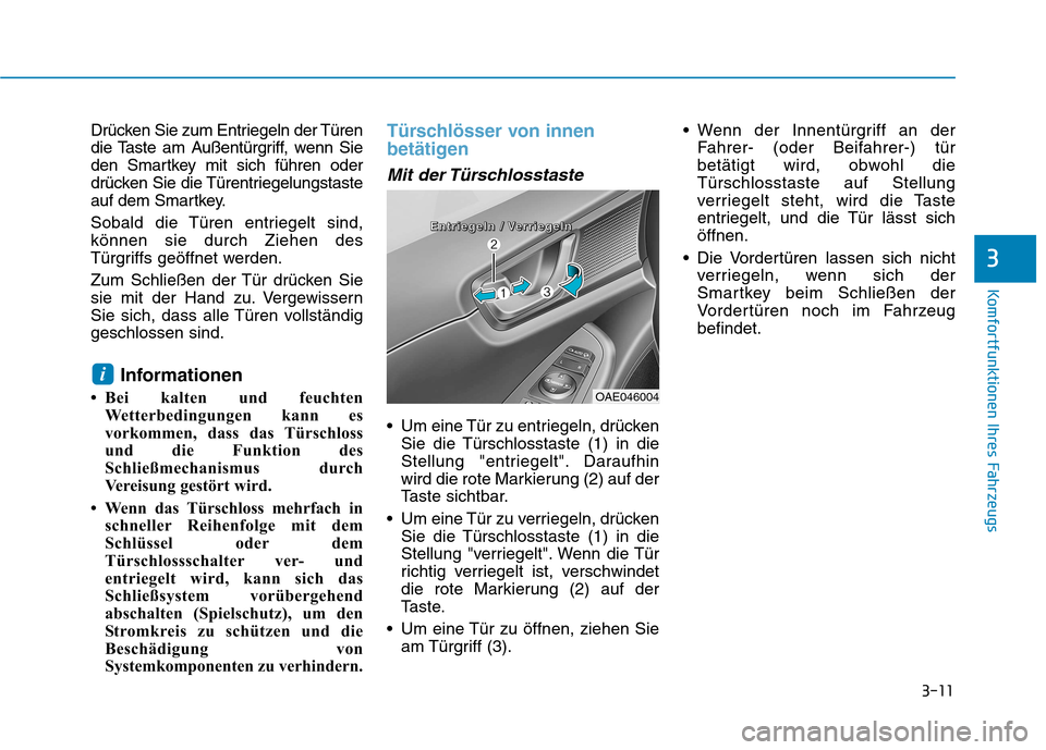 Hyundai Ioniq Electric 2017 Betriebsanleitung (in German) 3-11
Komfortfunktionen Ihres Fahrzeugs
3
Drücken Sie zum Entriegeln der Türen
die Taste am Außentürgriff, wenn Sie
den Smartkey mit sich führen oder
drücken Sie die Türentriegelungstaste
auf d Hyundai Ioniq Electric 2017 Betriebsanleitung (in German) 3-11
Komfortfunktionen Ihres Fahrzeugs
3
Drücken Sie zum Entriegeln der Türen
die Taste am Außentürgriff, wenn Sie
den Smartkey mit sich führen oder
drücken Sie die Türentriegelungstaste
auf d