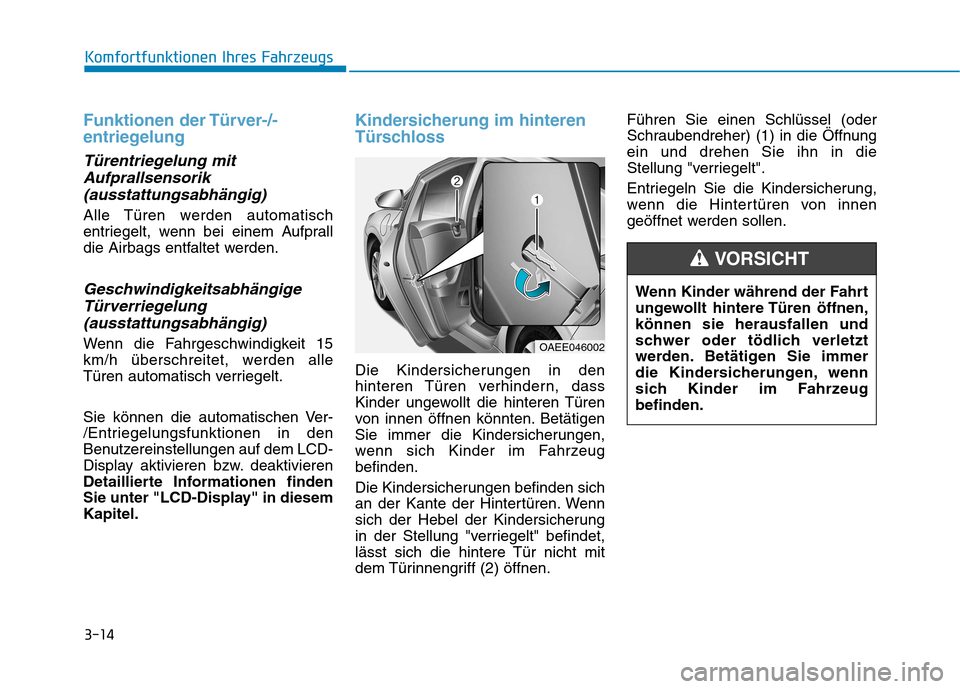 Hyundai Ioniq Electric 2017  Betriebsanleitung (in German) 3-14
Komfortfunktionen Ihres Fahrzeugs
Funktionen der Türver-/- 
entriegelung
Türentriegelung mitAufprallsensorik
(ausstattungsabhängig)
Alle Türen werden automatisch 
entriegelt, wenn bei einem A